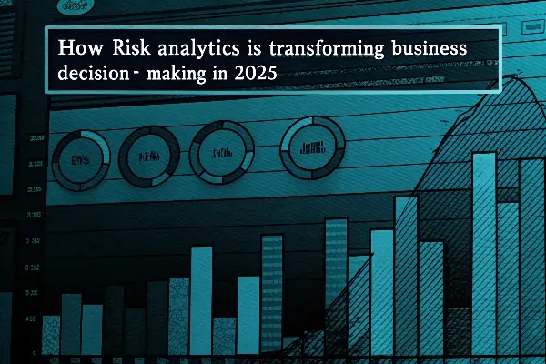 How Risk Analytics is Transforming Business Decision-Making in 2025